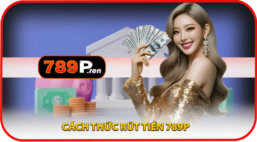 Cách thức rút tiền 789p về tài khoản cá nhân an toàn