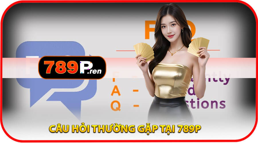 FAQ – Câu hỏi thường gặp tại 789p