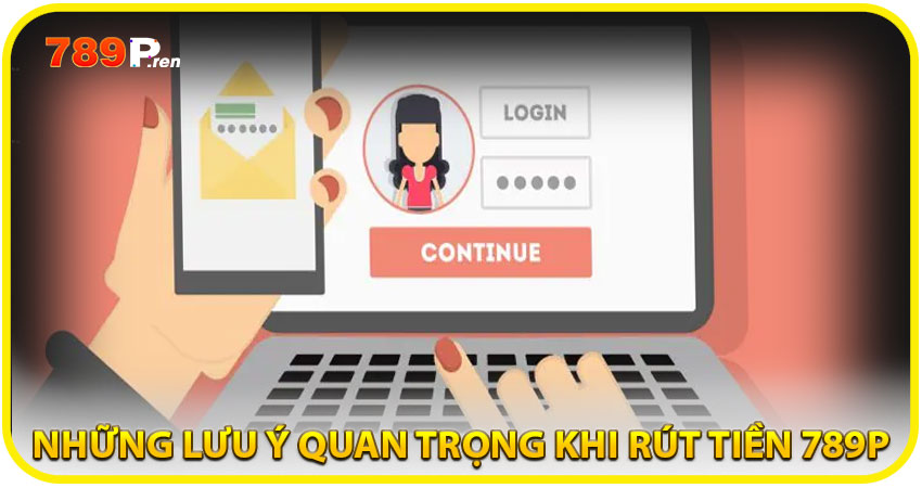 Những lưu ý quan trọng khi rút tiền 789P