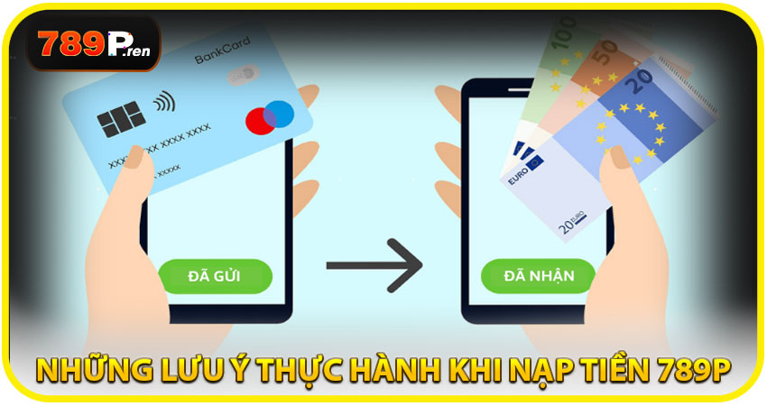 Những lưu ý thực hành khi nạp tiền 789P