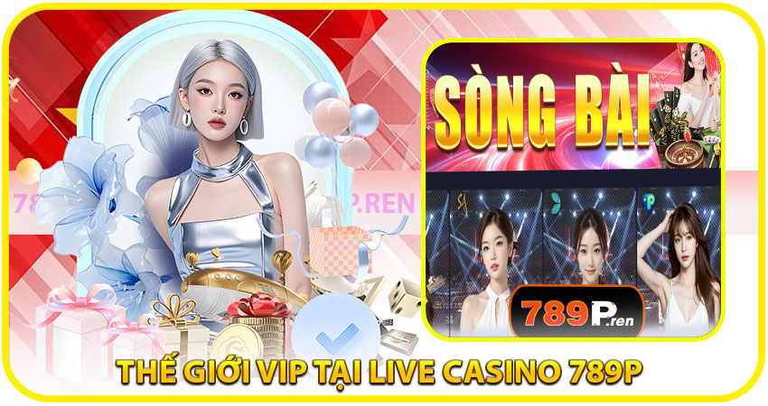 Thế giới VIP tại Live Casino 789P