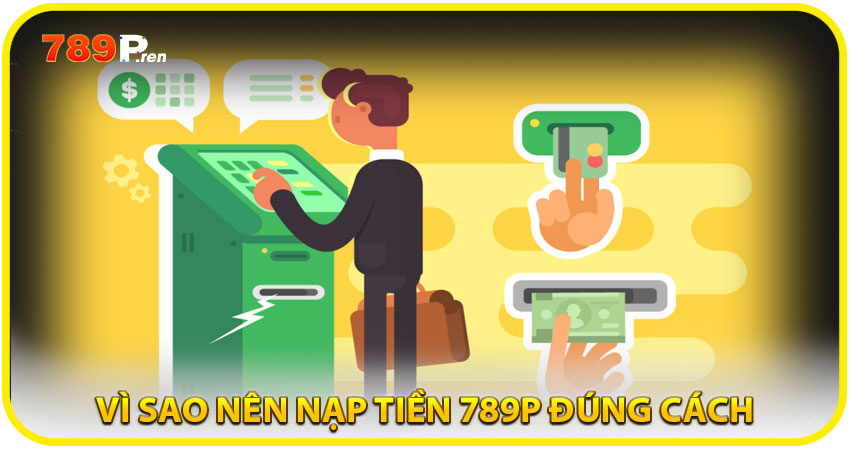 Vì sao nên nạp tiền 789P đúng cách