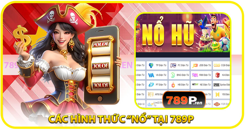 Các hình thức “nổ” tại 789P – không chỉ có một cách để chiến thắng