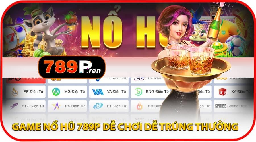 Nổ hũ 789P– Hệ thống game đa dạng, dễ chơi dễ trúng