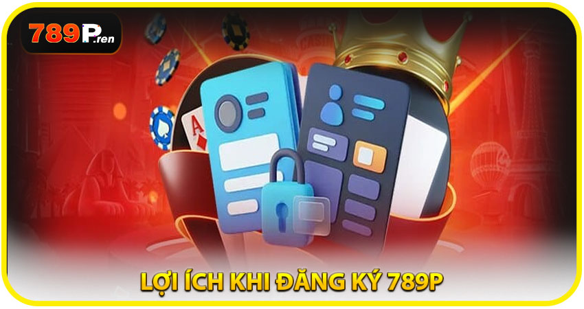Những lợi ích bạn nhận được sau khi đăng ký 789P