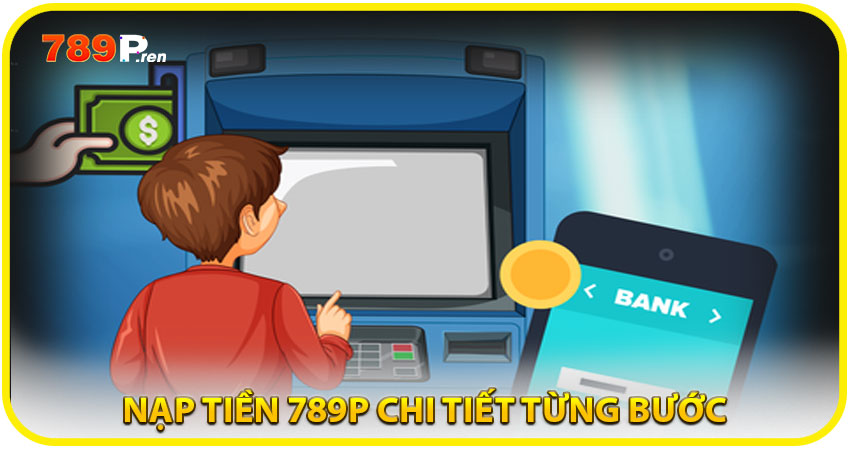 Hướng dẫn nạp tiền 789P chi tiết từng bước