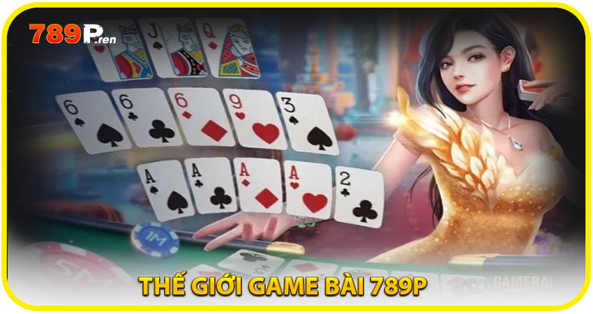 Game Bài 789P – Thế giới giải trí đậm chất truyền thống
